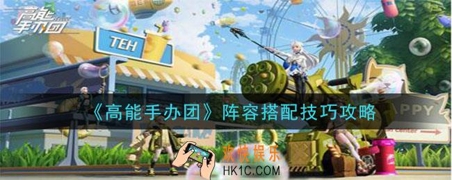 高能手办团阵容怎么搭配_阵容搭配技巧攻略