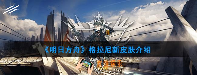 明日方舟格拉尼新皮肤什么样_格拉尼新皮肤介绍