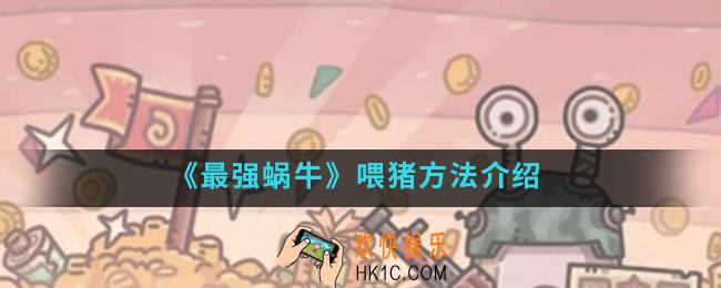 最强蜗牛怎么喂猪_喂猪方法