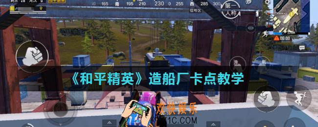 和平精英造船厂在哪卡点_造船厂卡点教学