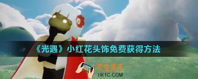 光遇小红花头饰怎么免费获得_小红花头饰免费获得方法