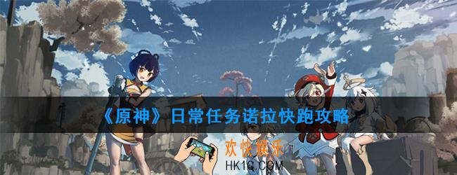 原神日常任务诺拉快跑怎么做_日常任务诺拉快跑攻略