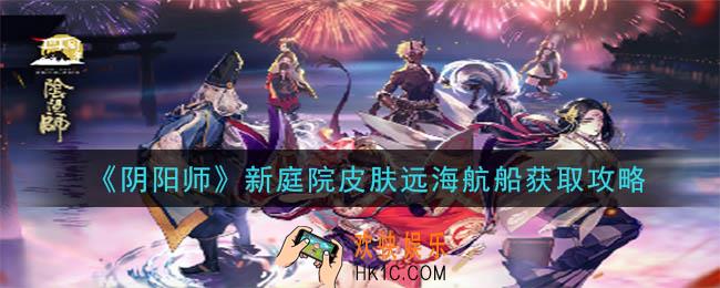 阴阳师庭院皮肤远海航船怎么获得_新庭院皮肤远海航船获取攻略