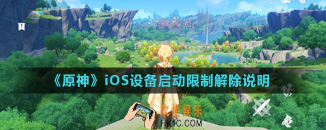 原神iOS设备启动限制是什么_iOS设备启动限制解除说明