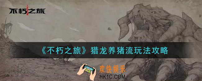 不朽之旅猎龙养猪流怎么玩_猎龙养猪流玩法攻略
