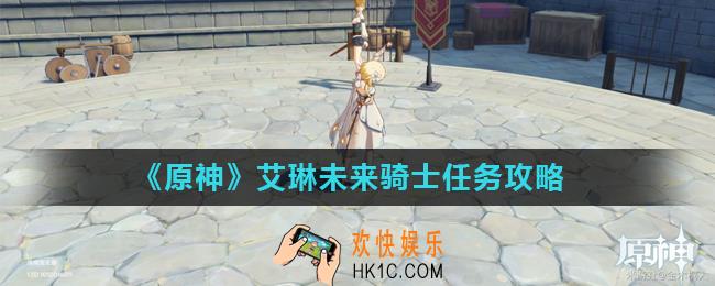原神艾琳未来骑士任务怎么完成_艾琳未来骑士任务攻略
