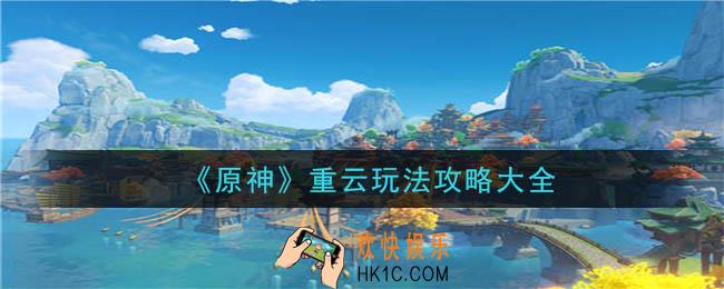 原神重云怎么玩_重云玩法攻略大全