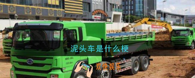 泥头车是什么梗_泥头车梗的含义及出处介绍