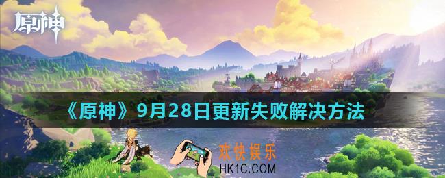 原神9月28日下载缓慢怎么办_9月28日更新失败解决方法
