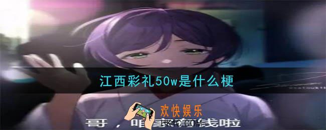 江西彩礼50w是什么梗_江西彩礼50w梗的意思介绍