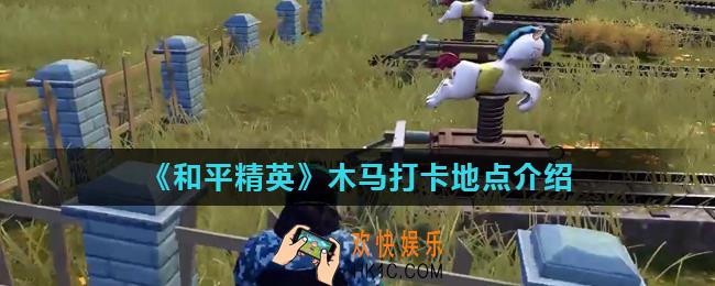 和平精英木马打卡地点在哪_木马打卡地点介绍