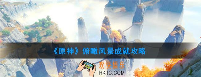 原神俯瞰风景怎么做_俯瞰风景成就攻略