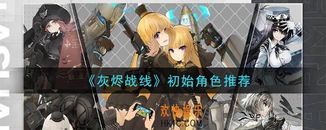 灰烬战线新手什么角色好_初始角色推荐