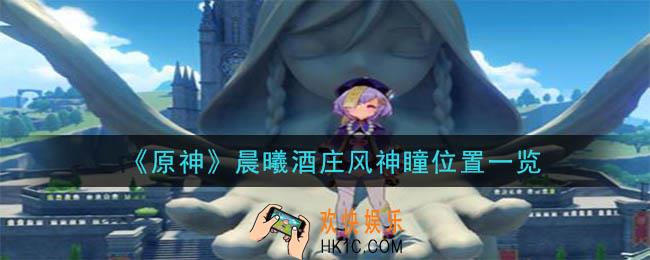 原神晨曦酒庄风神瞳详细位置_晨曦酒庄风神瞳位置一览