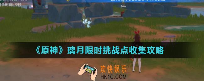 原神璃月限时挑战点在哪里_璃月限时挑战点收集攻略