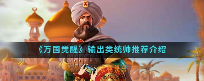 万国觉醒输出类统帅有什么推荐_输出类统帅推荐