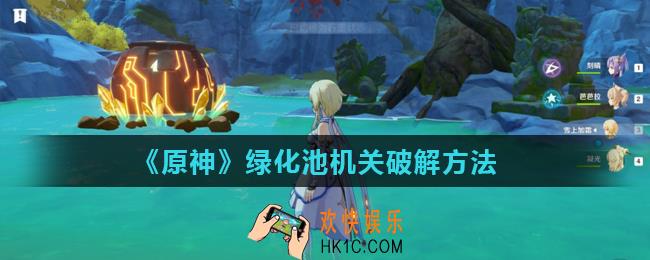 原神绿化池法阵怎么破_绿化池机关破解方法