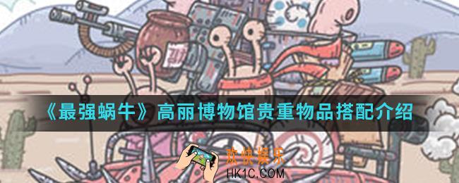 最强蜗牛高丽博物馆贵重物品怎么搭配_高丽博物馆贵重物品搭配