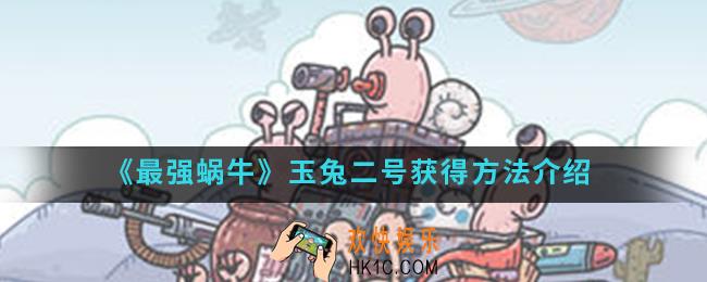 最强蜗牛玉兔二号怎么得_玉兔二号获得方法介绍