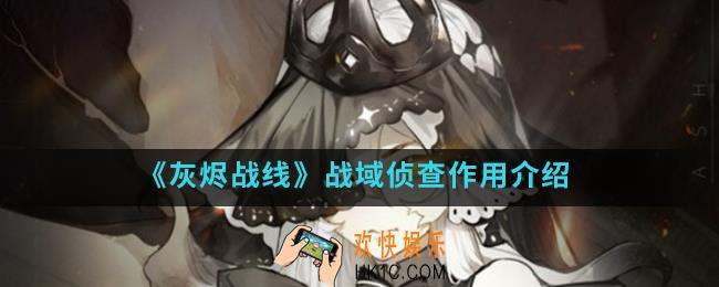 灰烬战线战域侦查有什么作用_战域侦查作用