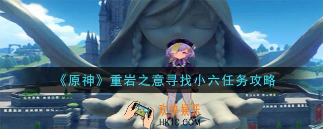 原神重岩之意小六在哪里_重岩之意寻找小六任务攻略