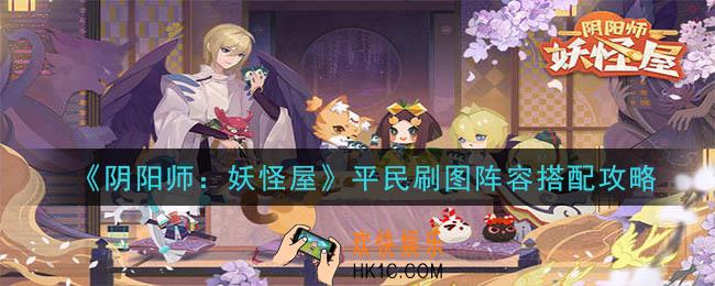 阴阳师妖怪屋什么式神阵容好_平民刷图阵容搭配攻略