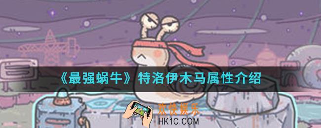 最强蜗牛特洛伊木马有什么属性_特洛伊木马属性