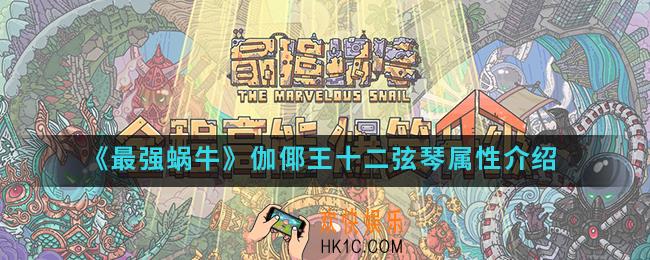 最强蜗牛伽倻王十二弦琴有什么属性_伽倻王十二弦琴属性