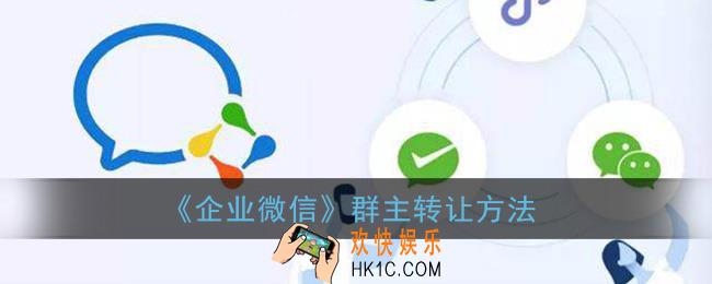 企业微信群主怎么转让_群主转让方法