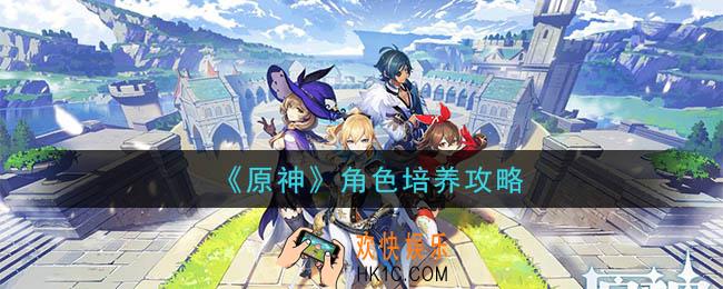 原神角色怎么培养_角色培养攻略