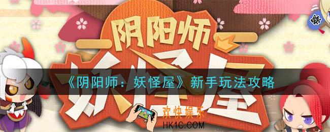 阴阳师妖怪屋新手怎么玩_新手玩法攻略大全