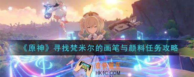原神梵米尔的画笔与颜料位置在哪里_寻找梵米尔的画笔与颜料任务攻略