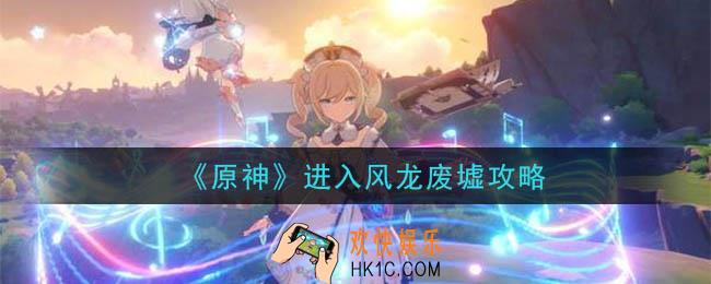 原神风龙废墟怎么进_进入风龙废墟攻略