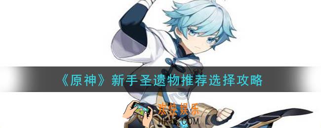 原神新手圣遗物选什么好_新手圣遗物推荐选择攻略