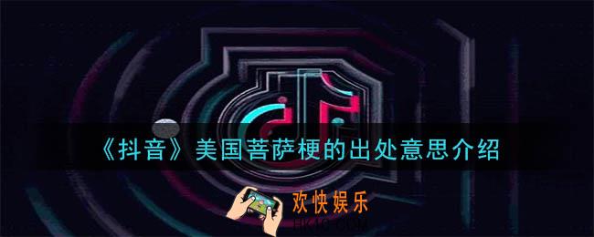 抖音美国菩萨是什么梗_美国菩萨梗的出处意思介绍
