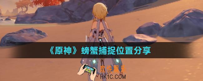 原神螃蟹哪里刷最多_螃蟹捕捉位置分享