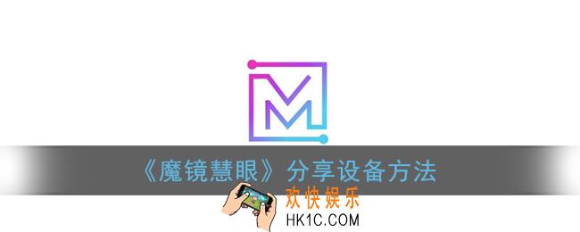 魔镜慧眼怎么分享给别人_分享设备给朋友方法