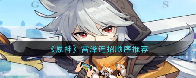 原神雷泽技能怎么连招_雷泽技能连招顺序推荐