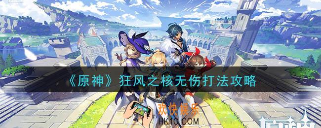 原神狂风之核怎么玩_狂风之核无伤打法攻略