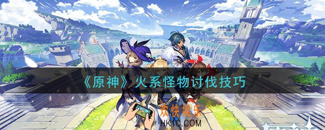 原神火系怪物讨伐技巧_火系怪物速刷攻略