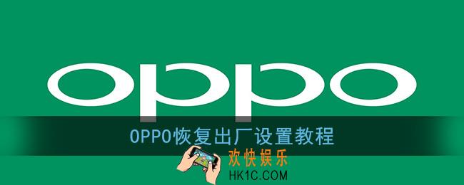 oppo手机怎么恢复出厂设置_恢复出厂设置教程