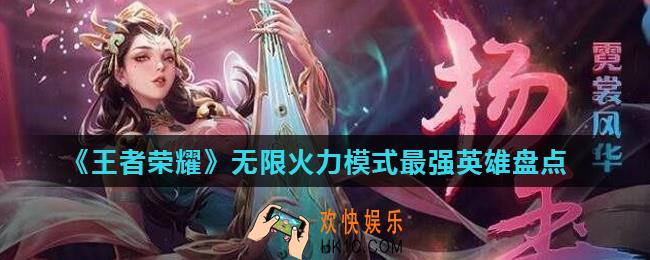 王者荣耀无限火力模式最强英雄有哪些_无限火力模式最强英雄盘点