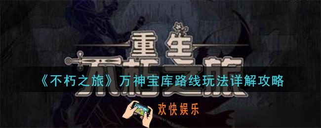 不朽之旅万神宝库路线详解_万神宝库玩法技巧攻略