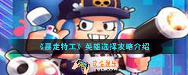 暴走特工哪个英雄最厉害_英雄选择攻略