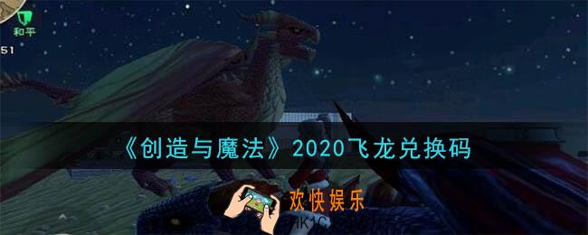 创造与魔法飞龙兑换码是什么2020最新_创魔飞龙兑换码在哪领