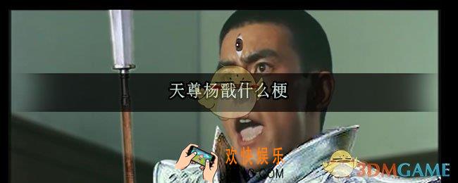 天尊杨戬什么梗_天尊杨戬出处来源介绍