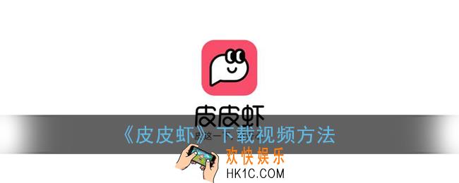 皮皮虾app怎么下载视频_下载视频方法