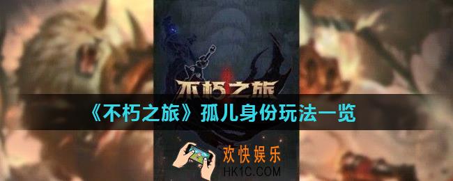 不朽之旅孤儿身份怎么玩_孤儿身份玩法一览