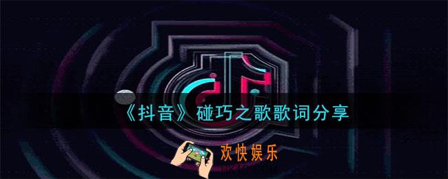 抖音碰巧之歌歌词是什么_碰巧之歌小个子版歌词分享