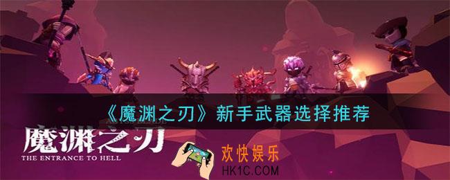 魔渊之刃什么武器好_新手武器选择推荐